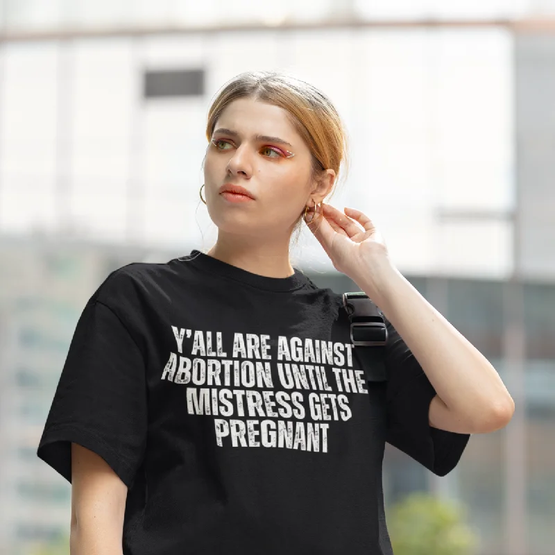 Against Abortion Until The Mistress Gets Pregnant Unisex t-shirt