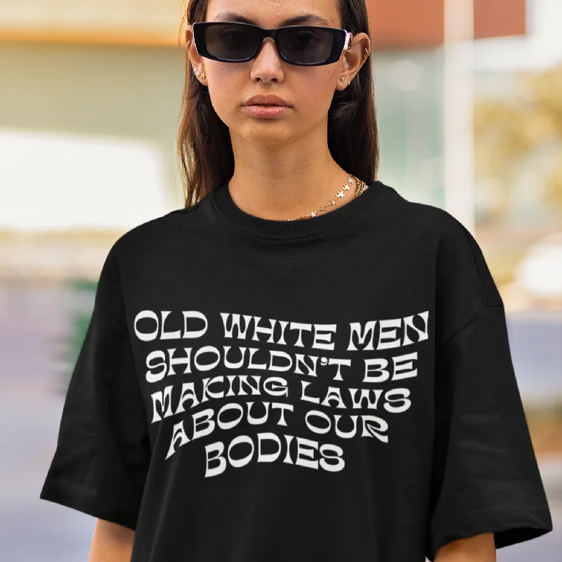 Old White Men Shouldn’t Be Making Laws About Our Bodies Unisex t-shirt